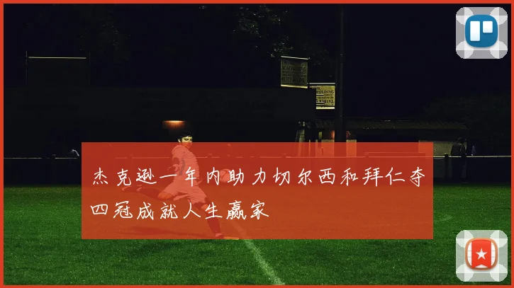 杰克逊一年内助力切尔西和拜仁夺四冠成就人生赢家
