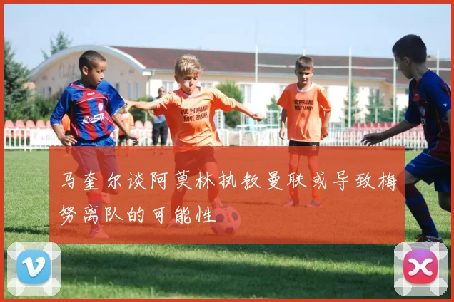 马奎尔谈阿莫林执教曼联或导致梅努离队的可能性