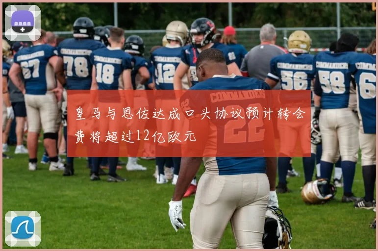 皇马与恩佐达成口头协议预计转会费将超过12亿欧元