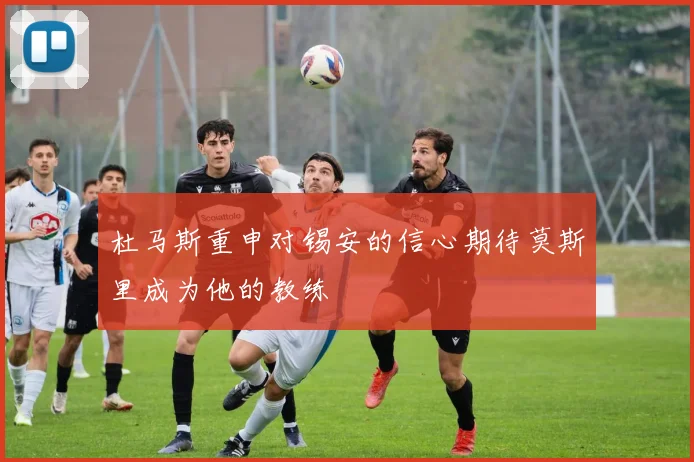 杜马斯重申对锡安的信心期待莫斯里成为他的教练